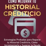 guia completa todo sobre el historial crediticio y como mejorarlo